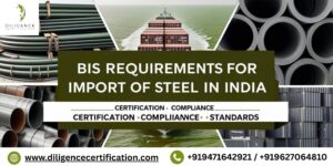 BIS Requirement For Import Of Steel - Process, Documents Etc