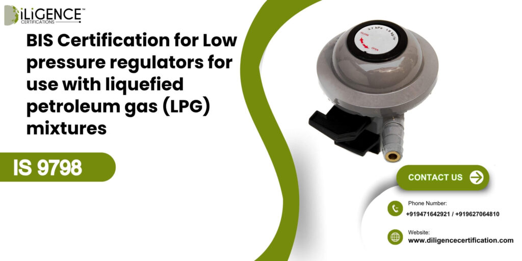 BIS Certification for Low pressure regulators for use with liquefied petroleum gas (LPG) mixtures Under IS 9798