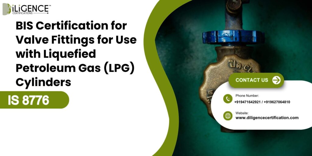 BIS Certification for Valve Fittings for Use with Liquefied Petroleum Gas (LPG) Cylinders Under IS 8776