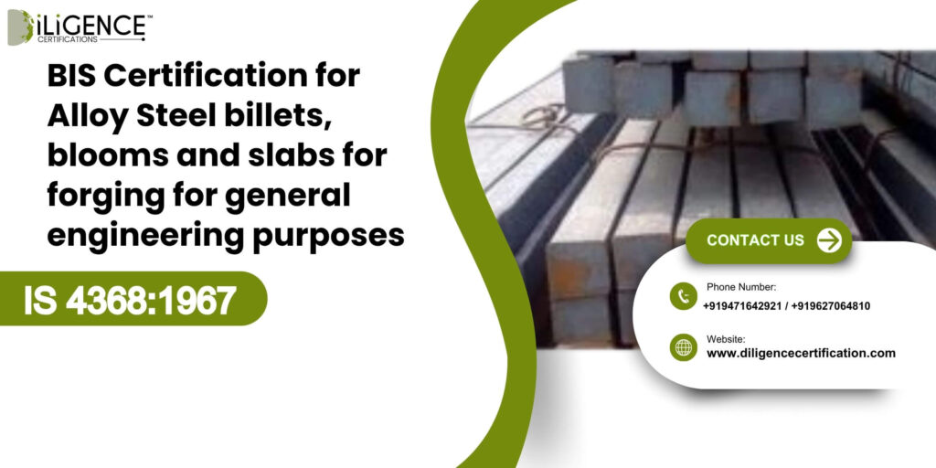 BIS Certification for Alloy Steel billets, blooms and slabs for forging for general engineering purposes under IS 4368:1967