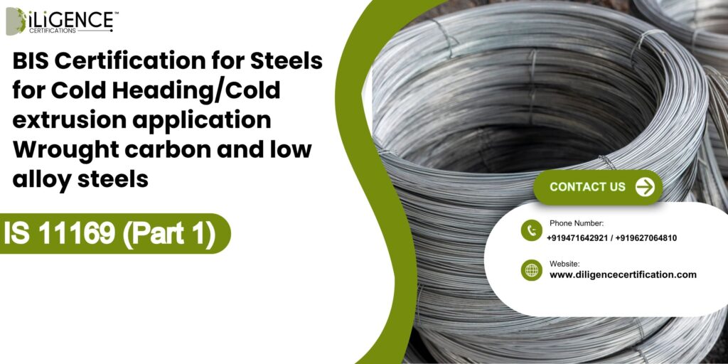 BIS Certification for Steels for Cold Heading/Cold extrusion application Wrought carbon and low alloy steels under IS 11169 (Part 1): 1984