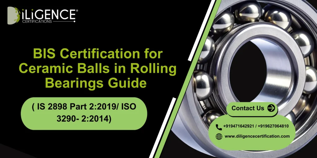 BIS Certification for Ceramic Balls in Rolling Bearings( IS 2898 Part 2:2019/ ISO 3290- 2:2014) Guide 