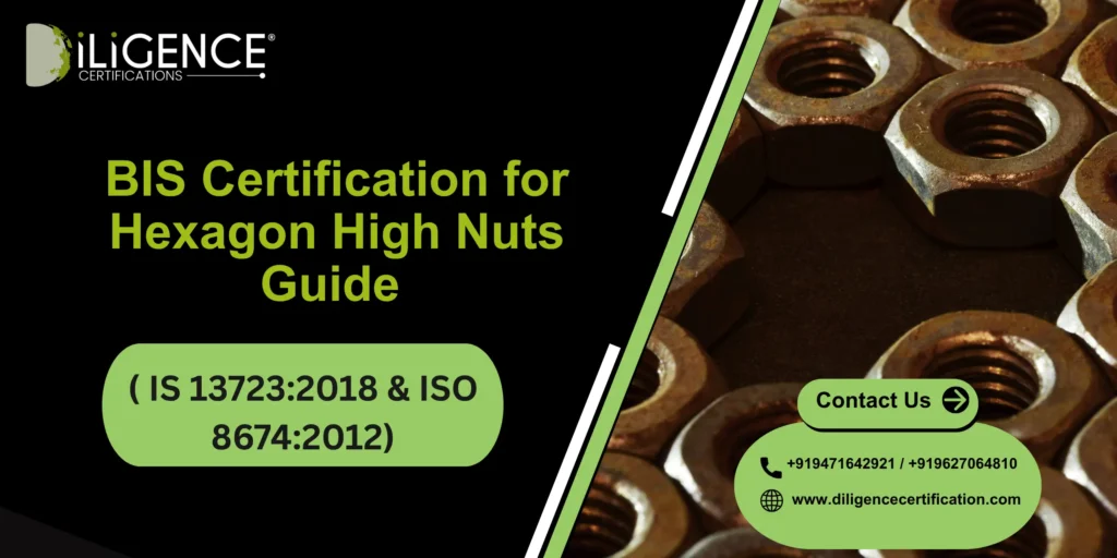 BIS Certification for Hexagon Regular Nuts ( IS 13722:2018  & ISO 8673:2012) Guide 