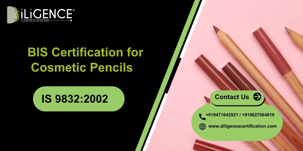 BIS Certification for Cosmetic Pencils under IS 9832:2002