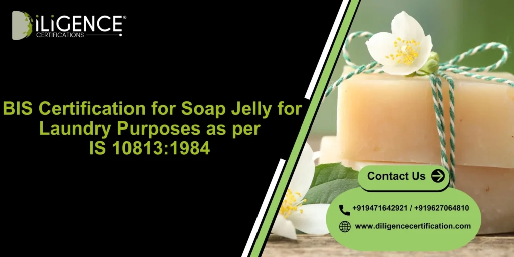 BIS Certification for Soap Jelly for Laundry Purposes as per IS 10813:1984 – Complete Guide