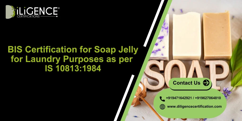 BIS Certification for Soap Jelly for Laundry Purposes as per IS 10813:1984 – Complete Guide