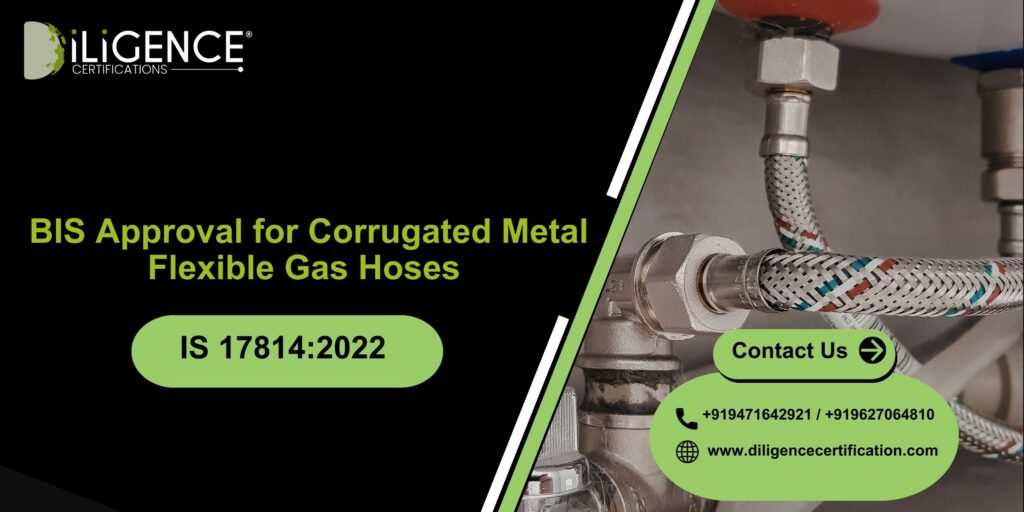 BIS Approval for Corrugated Metal Flexible Gas Hoses Under IS 17814:2022 