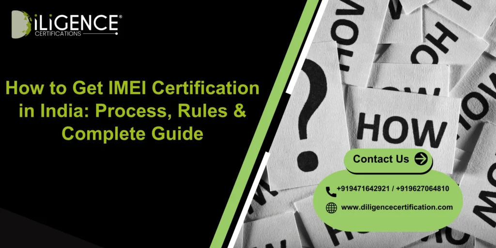 How to Get IMEI Certification in India: Process, Rules & Complete Guide