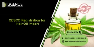 CDSCO for Hair Oil Import with Diligence Certification, best consultant for cosmetic import registration and approval support in India.